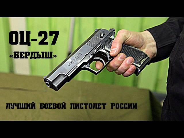 Бердыш пистолет оц-27: боевое применение огнестрельного оружия, тактико-технические характеристики ттх